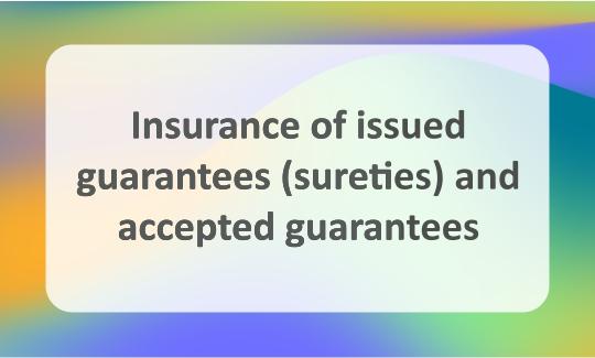Insurance of issued and accepted guarantees (sureties)
