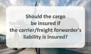 Should the cargo be insured if the carrier/freight forwarder's liability is insured? Should the cargo be insured
